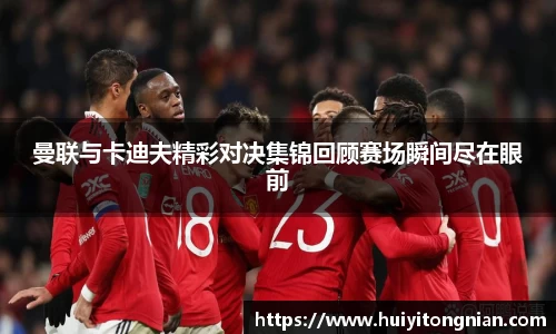 曼联与卡迪夫精彩对决集锦回顾赛场瞬间尽在眼前
